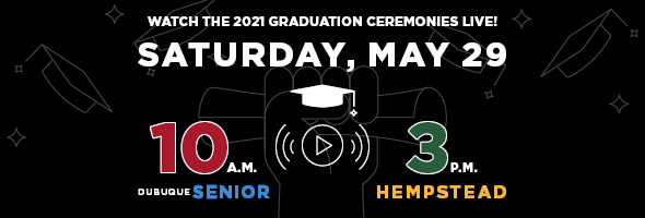 Watch the 2021 Graduation Ceremonies Live! Saturday, May 29. Dubuque Senior at 10 a.m. and Hempstead at 3 p.m.
